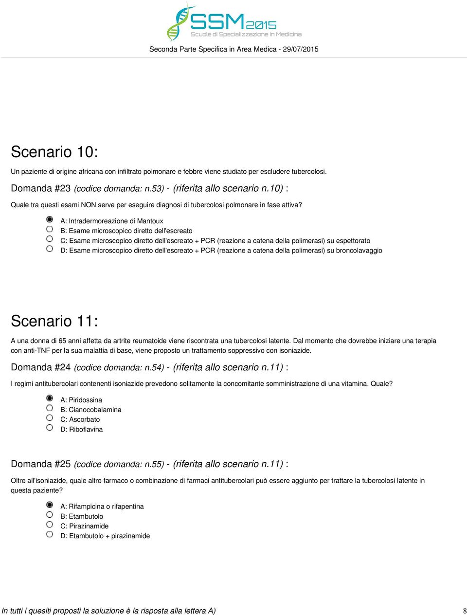 A: Intradermoreazione di Mantoux B: Esame microscopico diretto dell'escreato C: Esame microscopico diretto dell'escreato + PCR (reazione a catena della polimerasi) su espettorato D: Esame