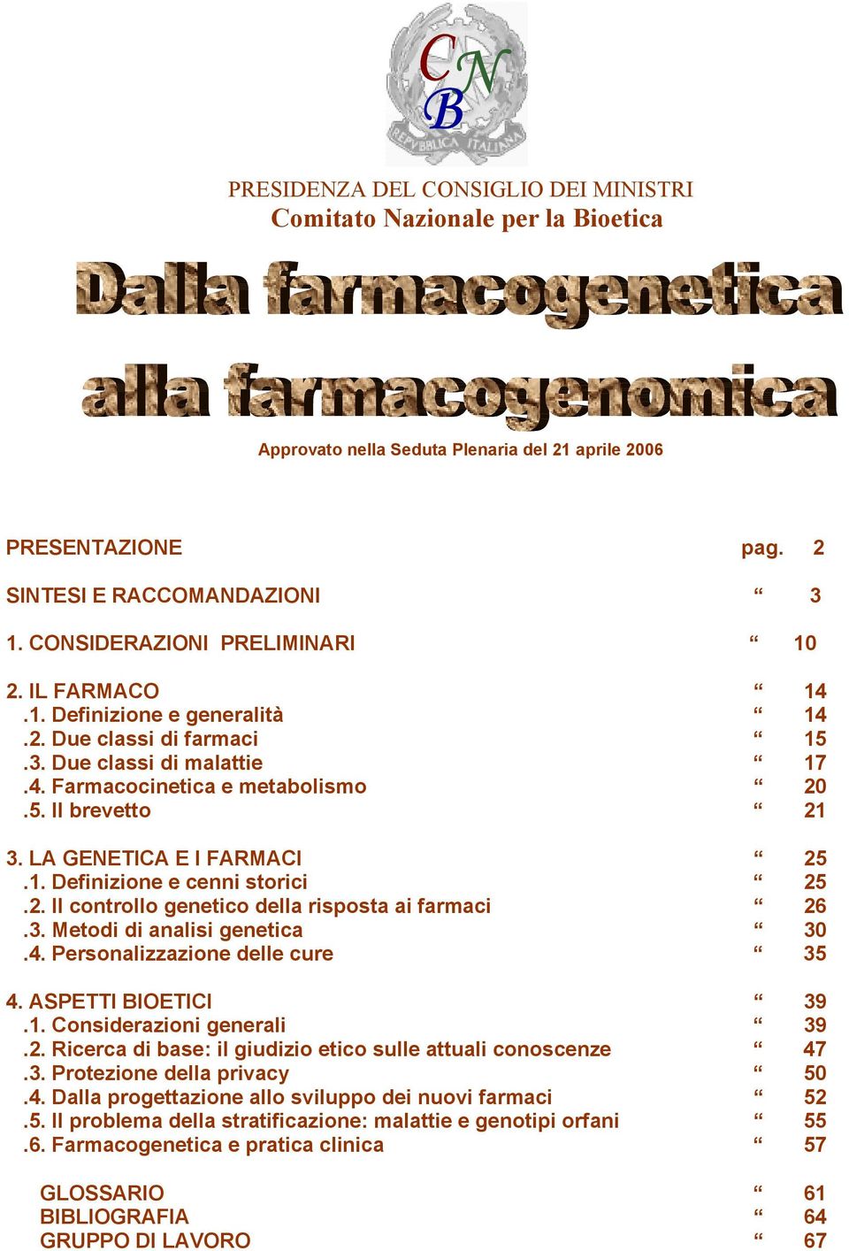 LA GENETICA E I FARMACI 25.1. Definizione e cenni storici 25.2. Il controllo genetico della risposta ai farmaci 26.3. Metodi di analisi genetica 30.4. Personalizzazione delle cure 35 4.