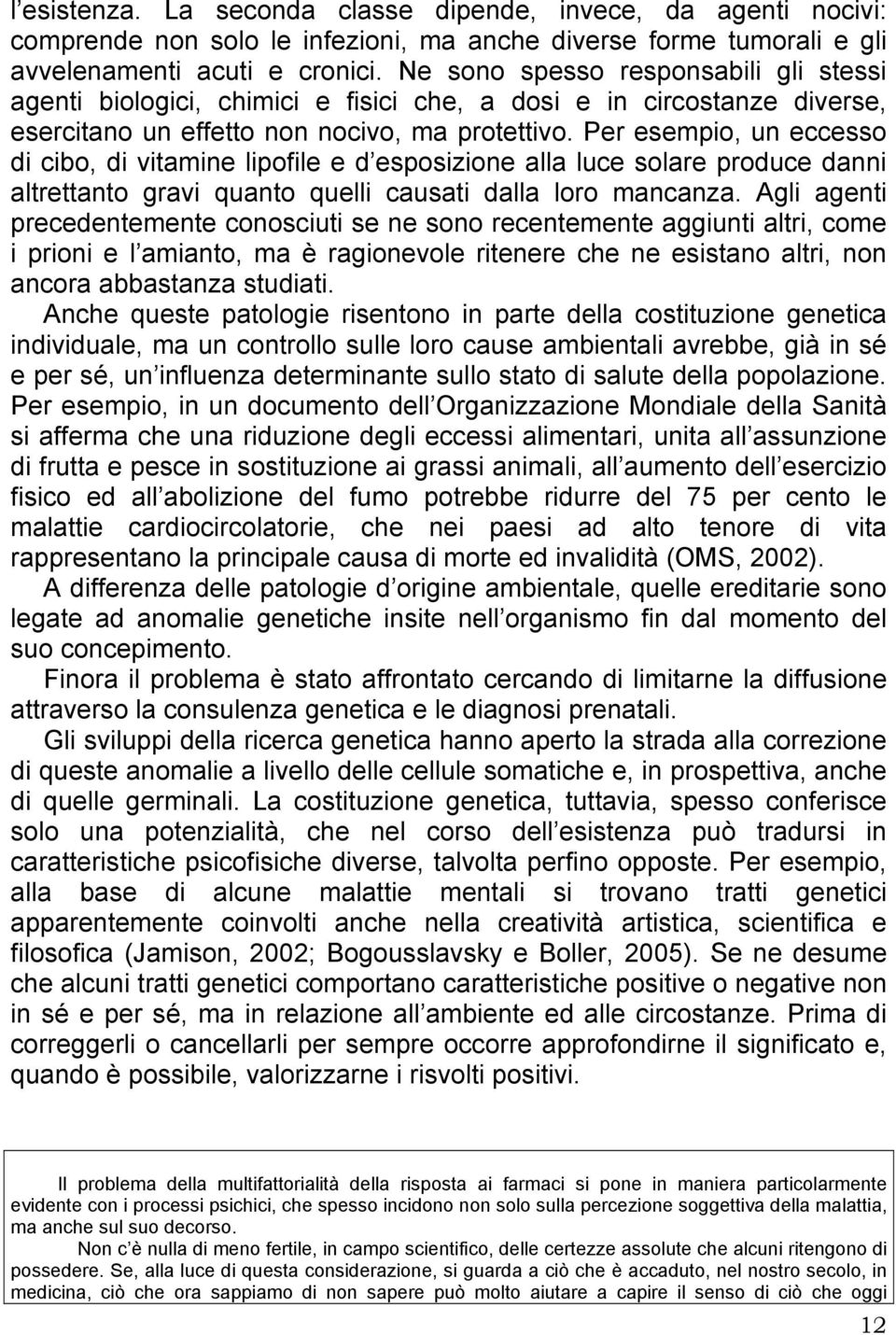 Per esempio, un eccesso di cibo, di vitamine lipofile e d esposizione alla luce solare produce danni altrettanto gravi quanto quelli causati dalla loro mancanza.