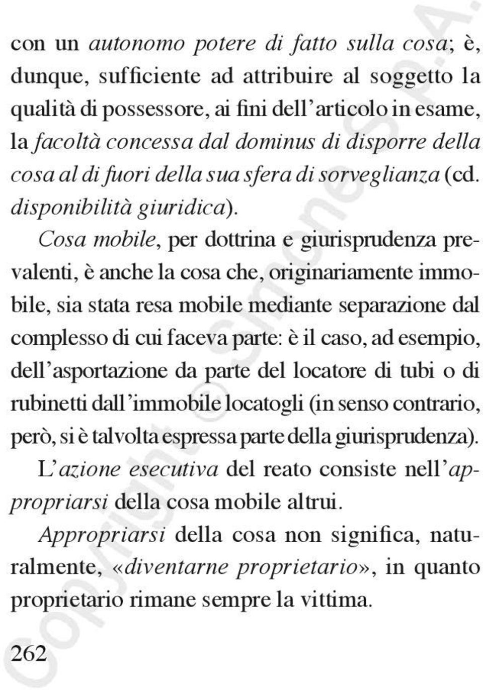 Cosa mobile, per dottrina e giurisprudenza prevalenti, è anche la cosa che, originariamente immobile, sia stata resa mobile mediante separazione dal complesso di cui faceva parte: è il caso, ad