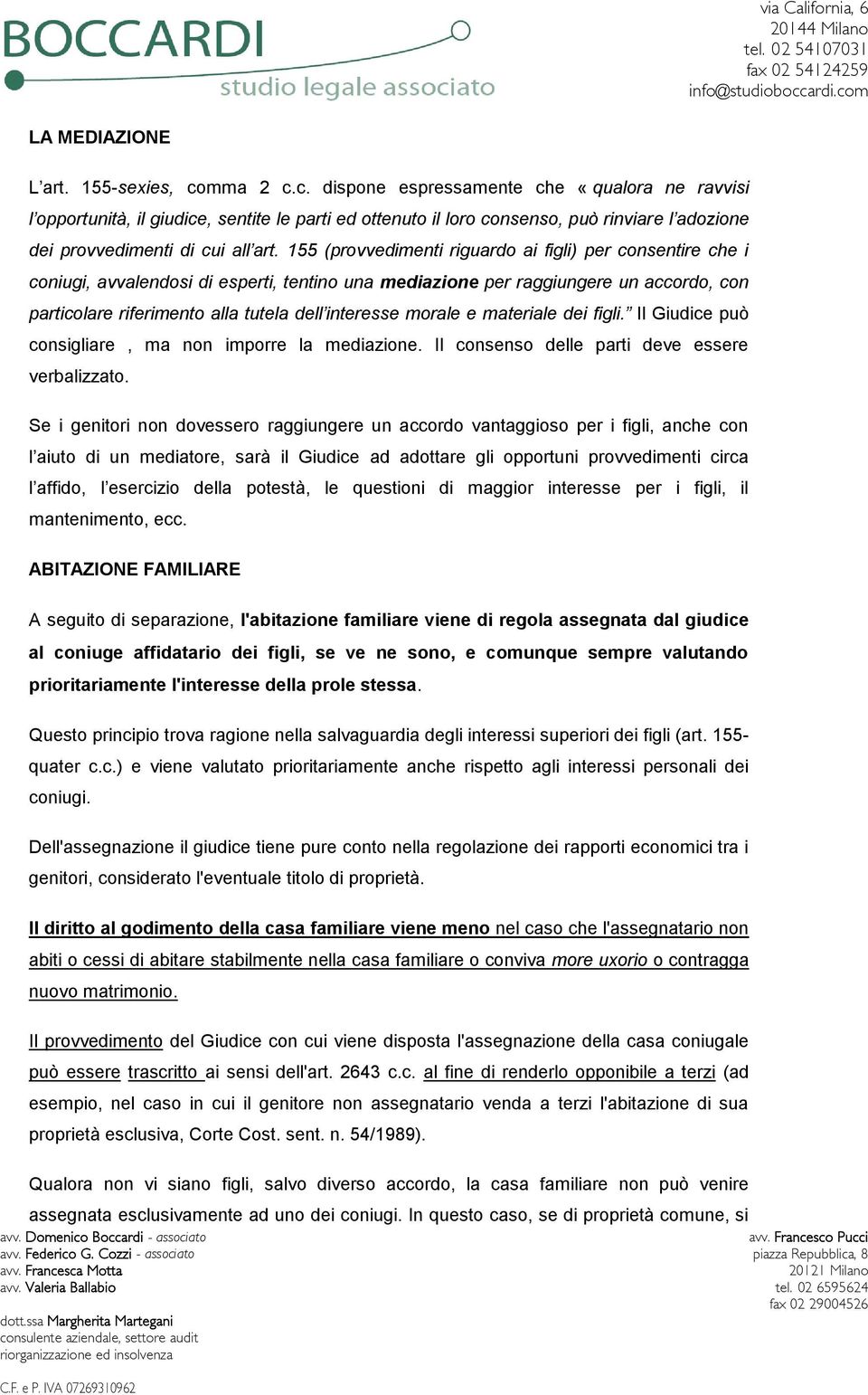 155 (provvedimenti riguardo ai figli) per consentire che i coniugi, avvalendosi di esperti, tentino una mediazione per raggiungere un accordo, con particolare riferimento alla tutela dell interesse