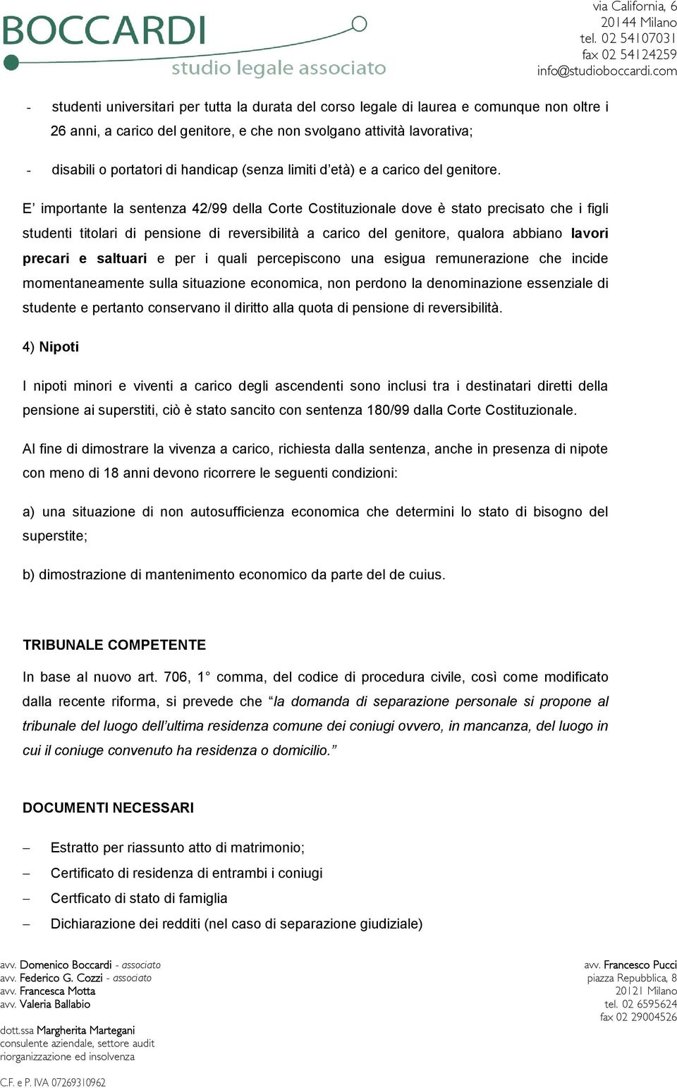 E importante la sentenza 42/99 della Corte Costituzionale dove è stato precisato che i figli studenti titolari di pensione di reversibilità a carico del genitore, qualora abbiano lavori precari e