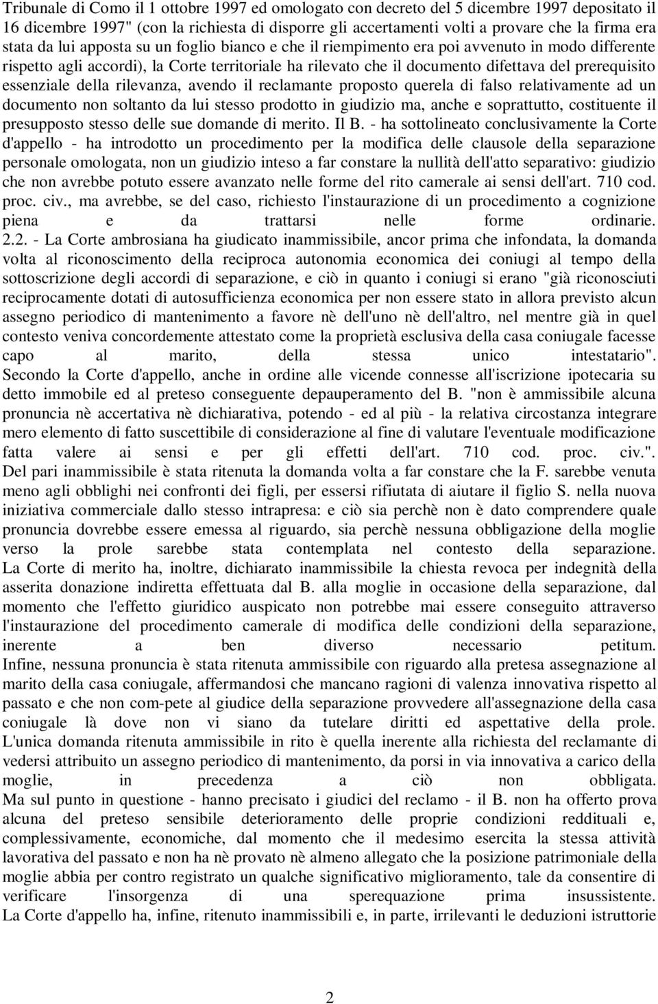 essenziale della rilevanza, avendo il reclamante proposto querela di falso relativamente ad un documento non soltanto da lui stesso prodotto in giudizio ma, anche e soprattutto, costituente il