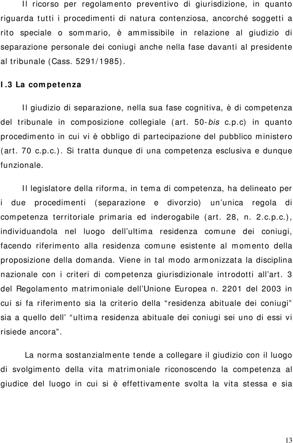 3 La competenza Il giudizio di separazione, nella sua fase cognitiva, è di competenza del tribunale in composizione collegiale (art. 50-bis c.p.c) in quanto procedimento in cui vi è obbligo di partecipazione del pubblico ministero (art.