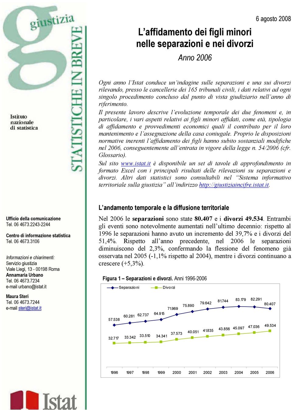 Il presente lavoro descrive l evoluzione temporale dei due fenomeni e, in particolare, i vari aspetti relativi ai figli, come età, tipologia di affidamento e provvedimenti economici quali il