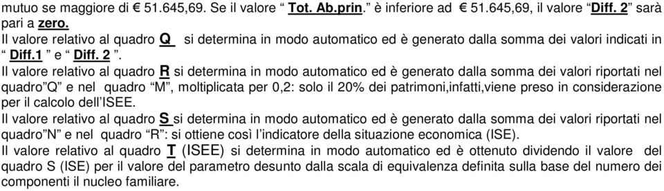 Il valore relativo al quadro R si determina in modo automatico ed è generato dalla somma dei valori riportati nel quadro Q e nel quadro M, moltiplicata per 0,2: solo il 20% dei