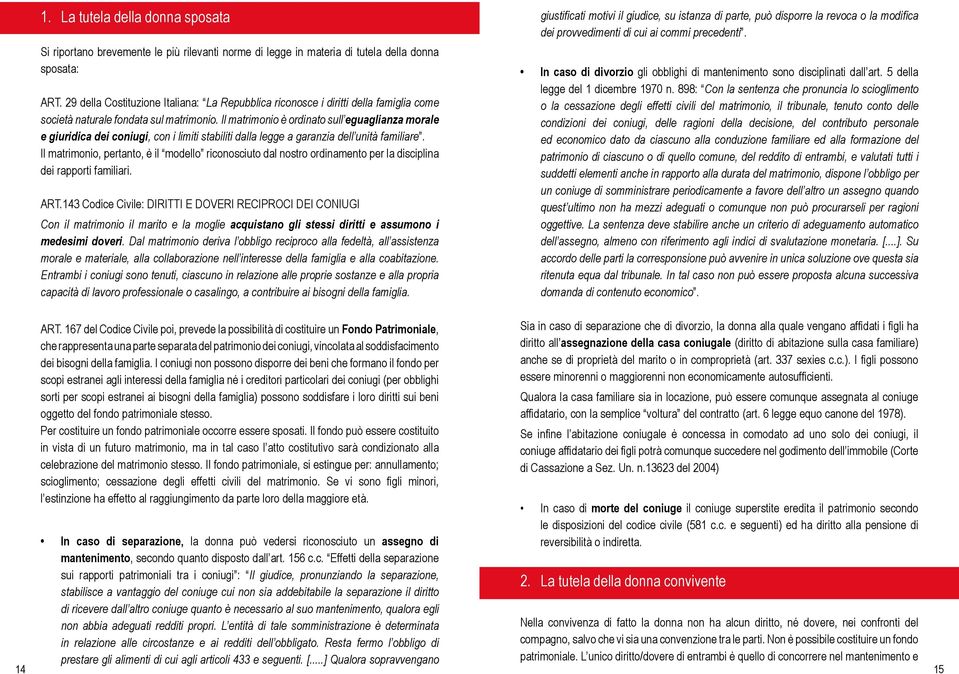 Il matrimonio è ordinato sull eguaglianza morale e giuridica dei coniugi, con i limiti stabiliti dalla legge a garanzia dell unità familiare.