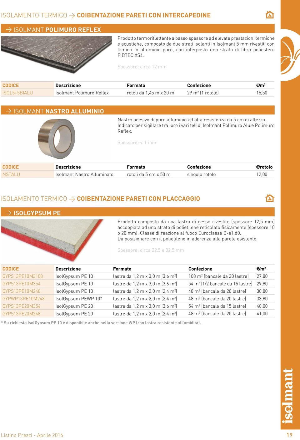 Spessore: circa 12 mm ISOL5+5BIALU Isolmant Polimuro Reflex rotoli da 1,45 m x 20 m 29 m 2 (1 rotolo) 15,50 > ISOLMANT NASTRO ALLUMINIO Nastro adesivo di puro alluminio ad alta resistenza da 5 cm di