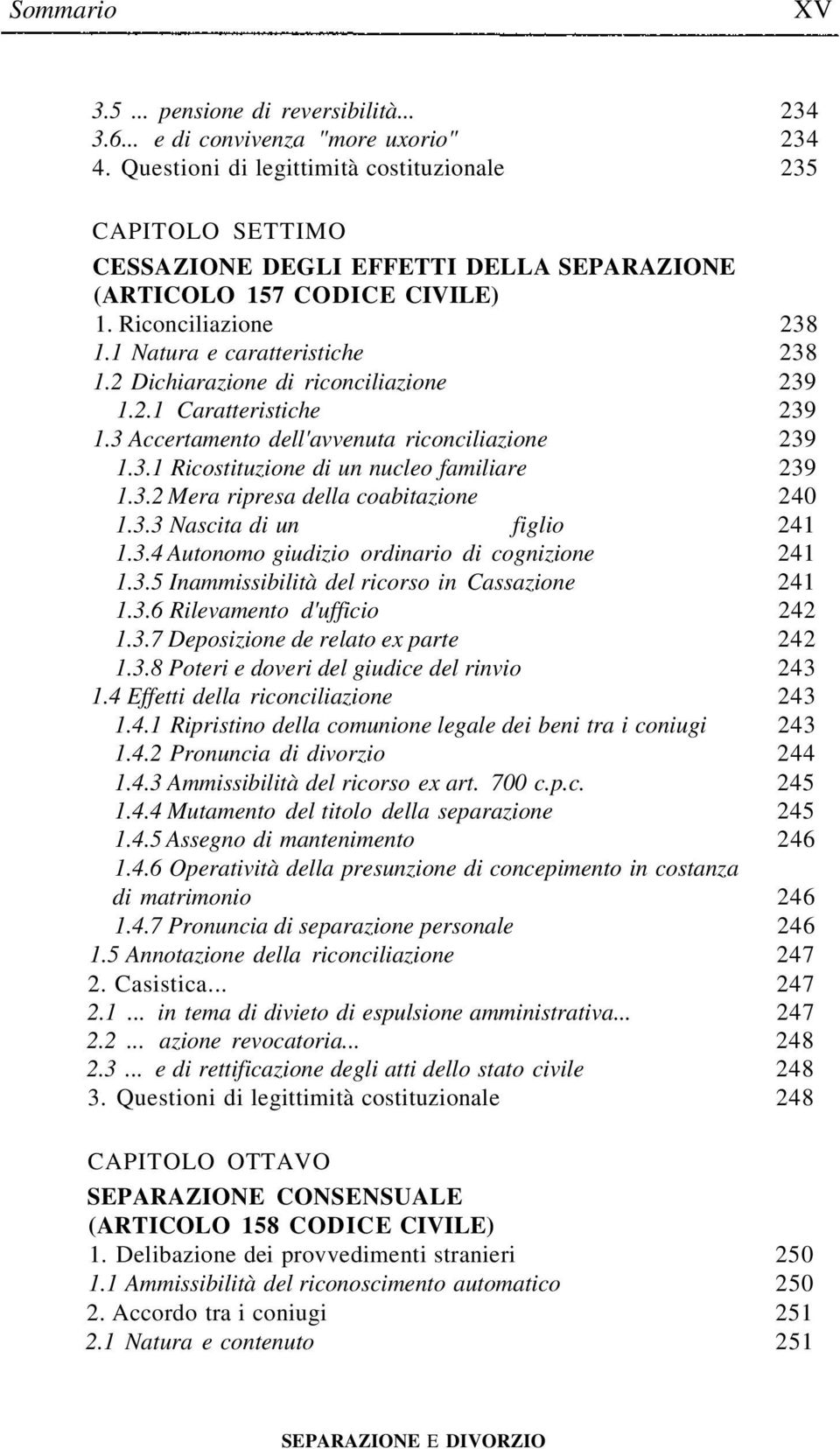 2 Dichiarazione di riconciliazione 239 1.2.1 Caratteristiche 239 1.3 Accertamento dell'avvenuta riconciliazione 239 1.3.1 Ricostituzione di un nucleo familiare 239 1.3.2 Mera ripresa della coabitazione 240 1.