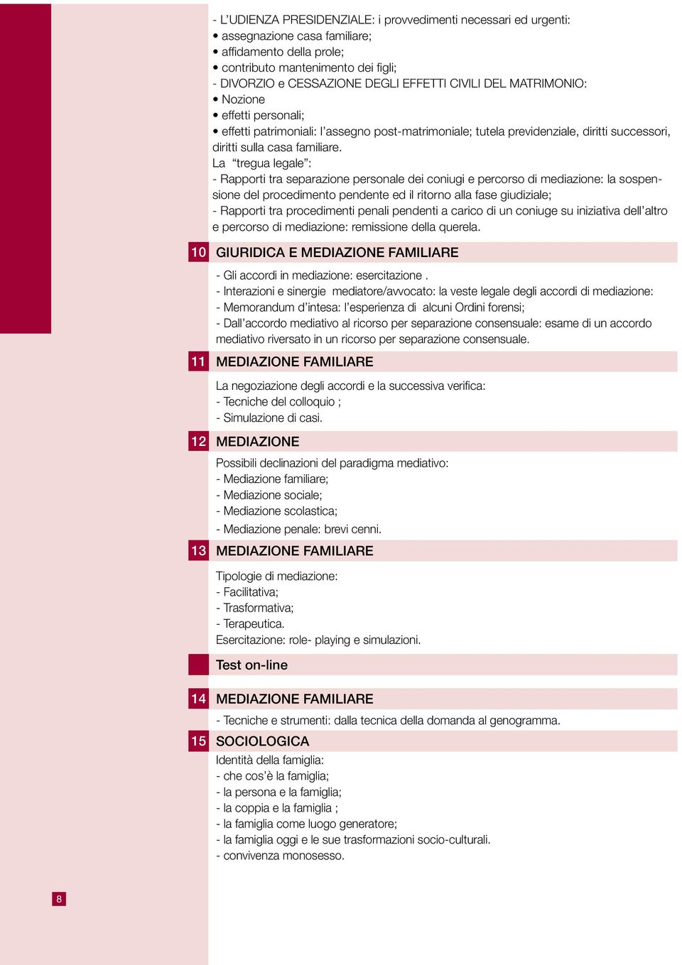 La tregua legale : - Rapporti tra separazione personale dei coniugi e percorso di mediazione: la sospensione del procedimento pendente ed il ritorno alla fase giudiziale; - Rapporti tra procedimenti