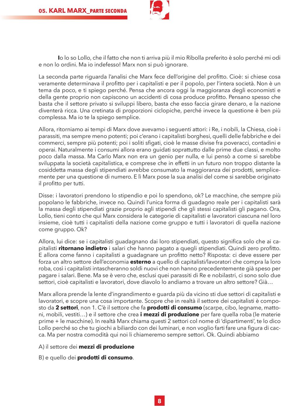 Non è un tema da poco, e ti spiego perché. Pensa che ancora oggi la maggioranza degli economisti e della gente proprio non capiscono un accidenti di cosa produce profitto.