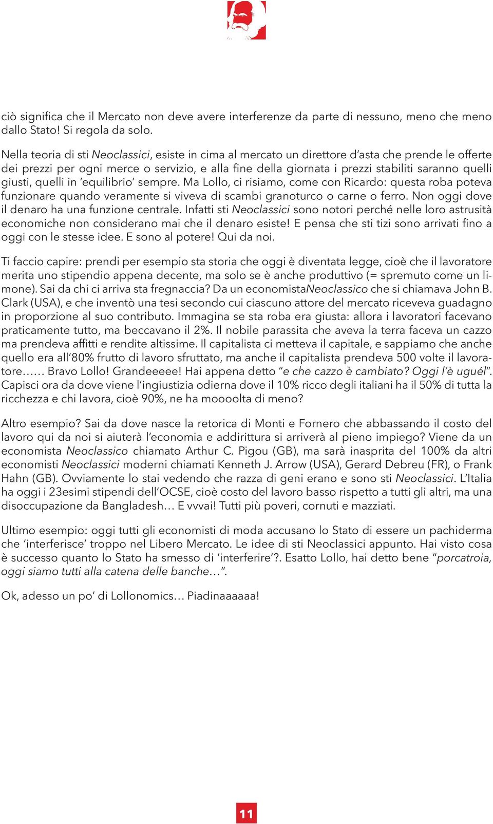 giusti, quelli in equilibrio sempre. Ma Lollo, ci risiamo, come con Ricardo: questa roba poteva funzionare quando veramente si viveva di scambi granoturco o carne o ferro.