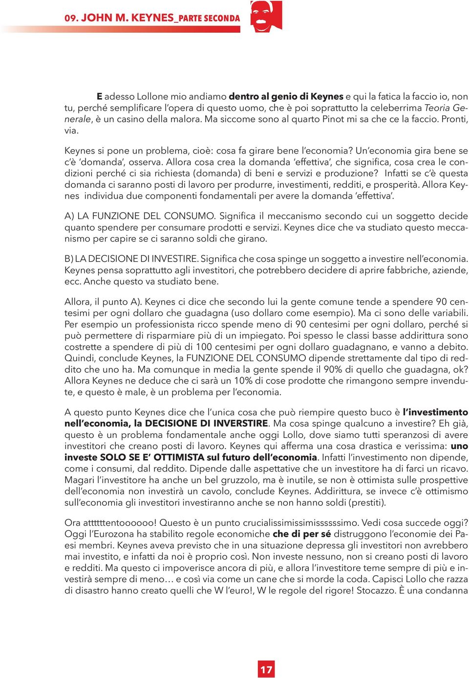 Teoria Generale, è un casino della malora. Ma siccome sono al quarto Pinot mi sa che ce la faccio. Pronti, via. Keynes si pone un problema, cioè: cosa fa girare bene l economia?