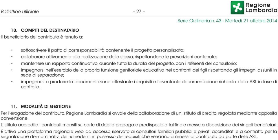 L Istituto accredita i contributi mensili su carte di debito prepagate predisposte a tal fine e messe a disposizione dei singoli beneficiari.