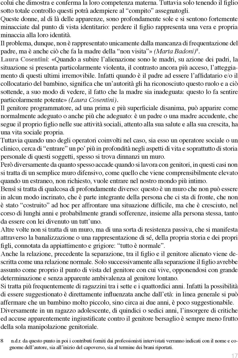 identità. Il problema, dunque, non è rappresentato unicamente dalla mancanza di frequentazione del padre, ma è anche ciò che fa la madre della non visita» (Marta Badoni) 8.