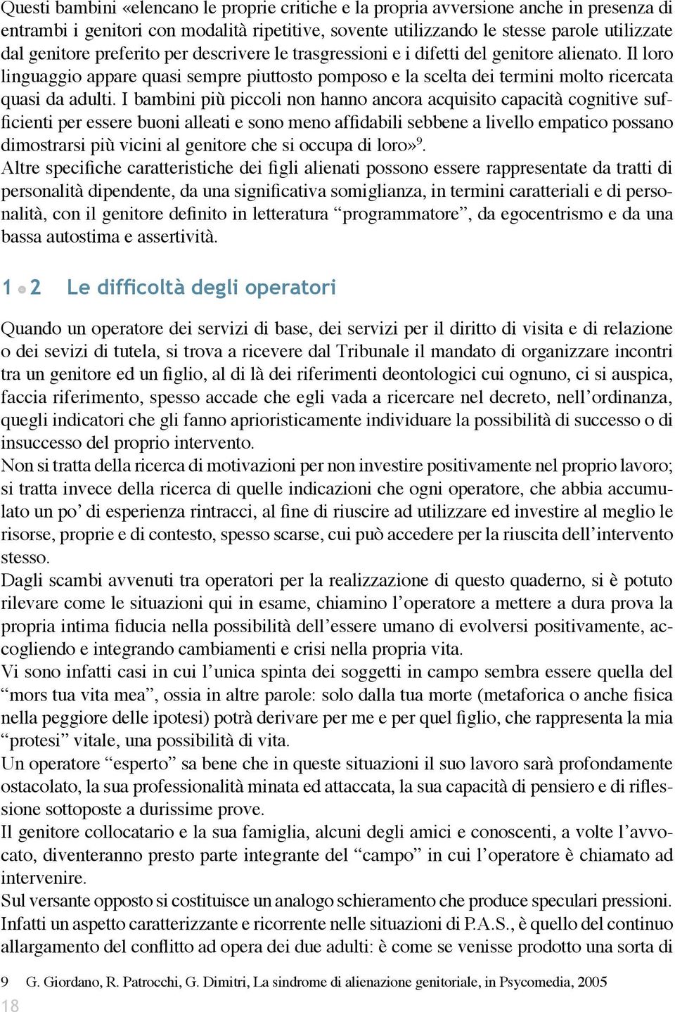 I bambini più piccoli non hanno ancora acquisito capacità cognitive sufficienti per essere buoni alleati e sono meno affidabili sebbene a livello empatico possano dimostrarsi più vicini al genitore