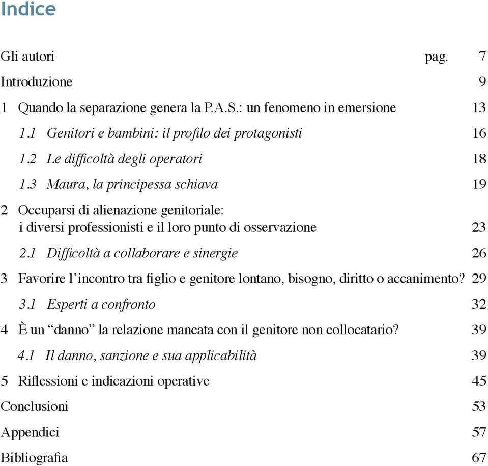 1 Difficoltà a collaborare e sinergie 26 3 Favorire l incontro tra figlio e genitore lontano, bisogno, diritto o accanimento? 29 3.