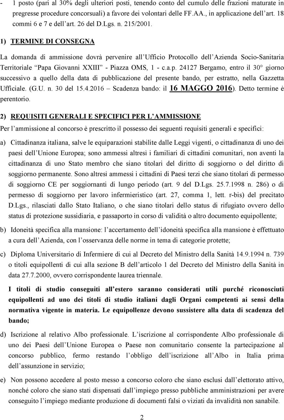 1) TERMINE DI CONSEGNA La domanda di ammissione dovrà pervenire all Ufficio Protocollo dell Azienda Socio-Sanitaria Territoriale Papa Giovanni XXIII - Piazza OMS, 1 - c.a.p. 24127 Bergamo, entro il 30 giorno successivo a quello della data di pubblicazione del presente bando, per estratto, nella Gazzetta Ufficiale.