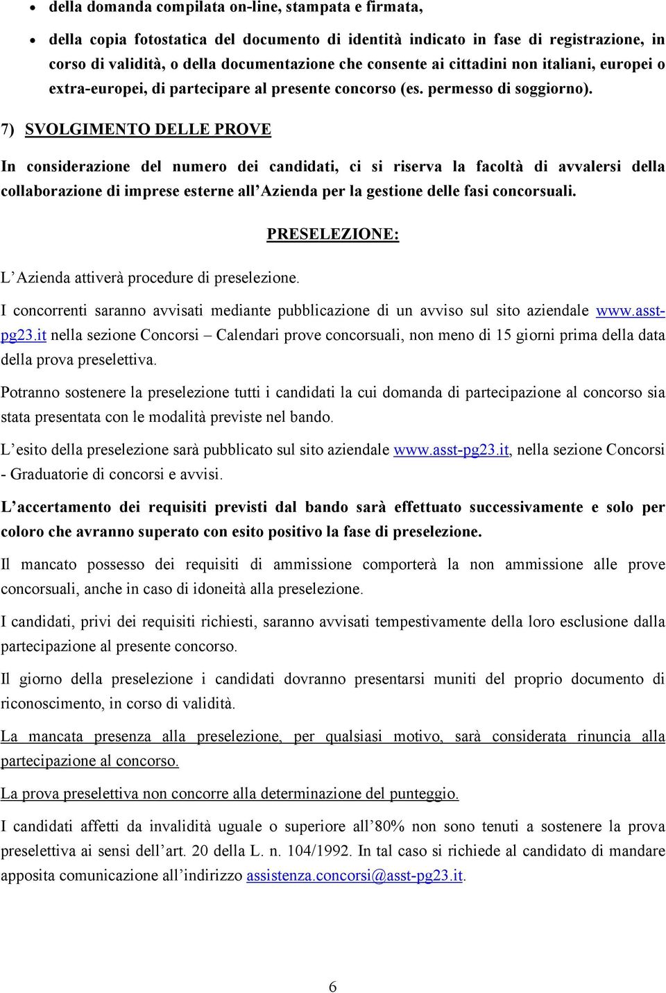 7) SVOLGIMENTO DELLE PROVE In considerazione del numero dei candidati, ci si riserva la facoltà di avvalersi della collaborazione di imprese esterne all Azienda per la gestione delle fasi concorsuali.