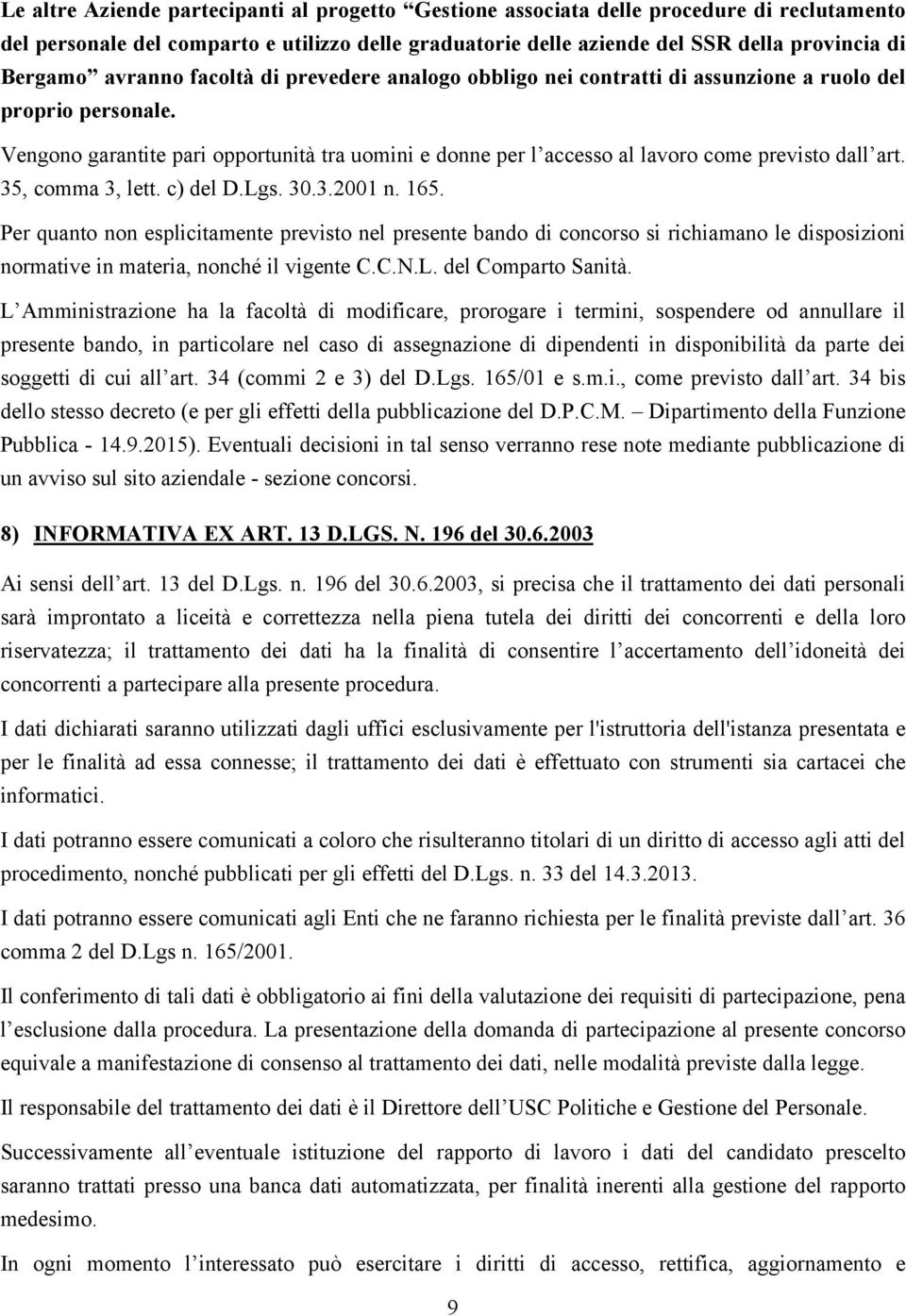 Vengono garantite pari opportunità tra uomini e donne per l accesso al lavoro come previsto dall art. 35, comma 3, lett. c) del D.Lgs. 30.3.2001 n. 165.