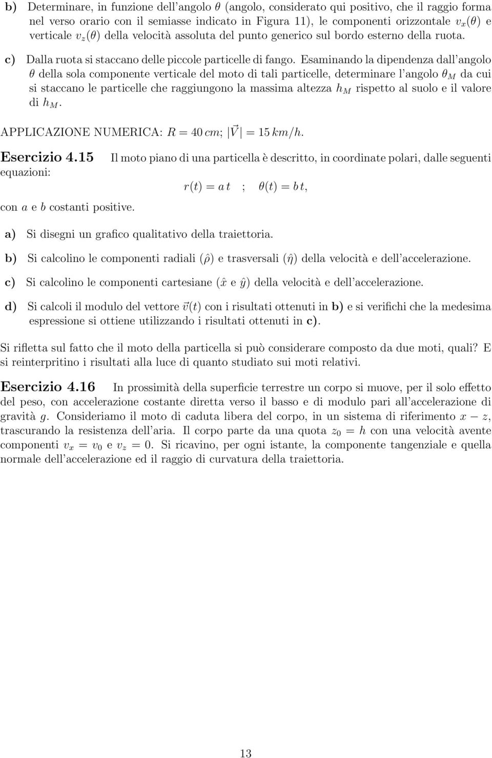 Esaminando la dipendenza dall angolo θ della sola componente verticale del moto di tali particelle, determinare l angolo θ M da cui si staccano le particelle che raggiungono la massima altezza h M