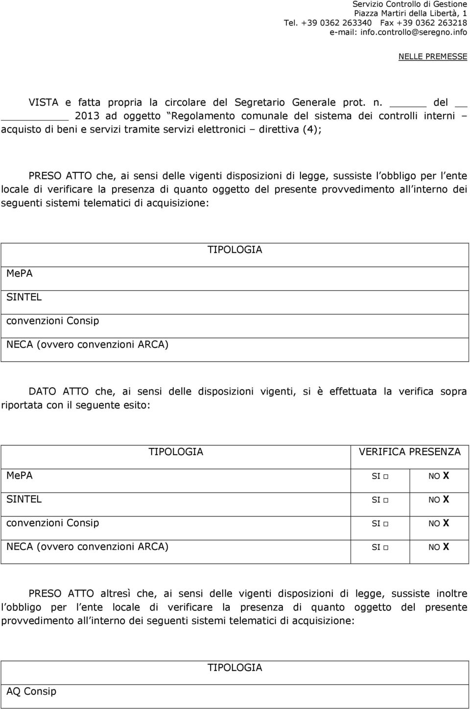 legge, sussiste l obbligo per l ente locale di verificare la presenza di quanto oggetto del presente provvedimento all interno dei seguenti sistemi telematici di acquisizione: TIPOLOGIA MePA SINTEL