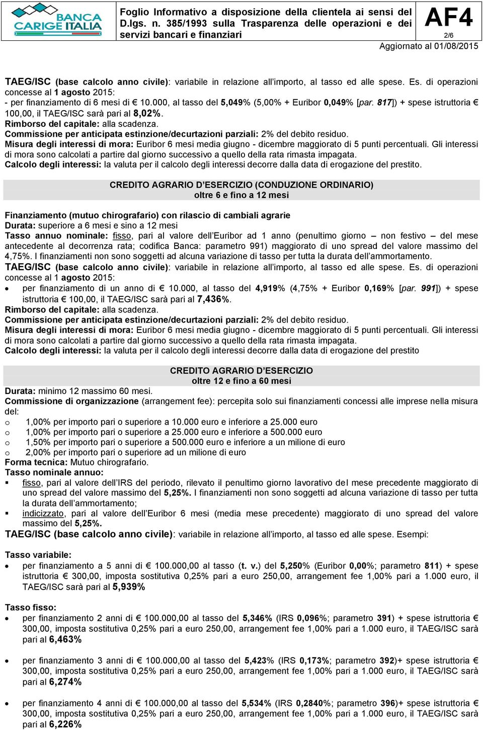 Commissione per anticipata estinzione/decurtazioni parziali: 2% del debito residuo. Misura degli interessi di mora: Euribor 6 mesi media giugno - dicembre maggiorato di 5 punti percentuali.