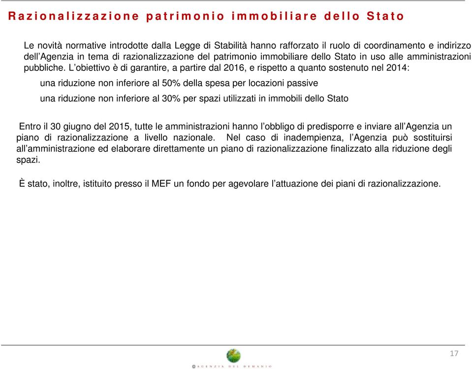 L obiettivo è di garantire, a partire dal 2016, e rispetto a quanto sostenuto nel 2014: una riduzione non inferiore al 50% della spesa per locazioni passive una riduzione non inferiore al 30% per