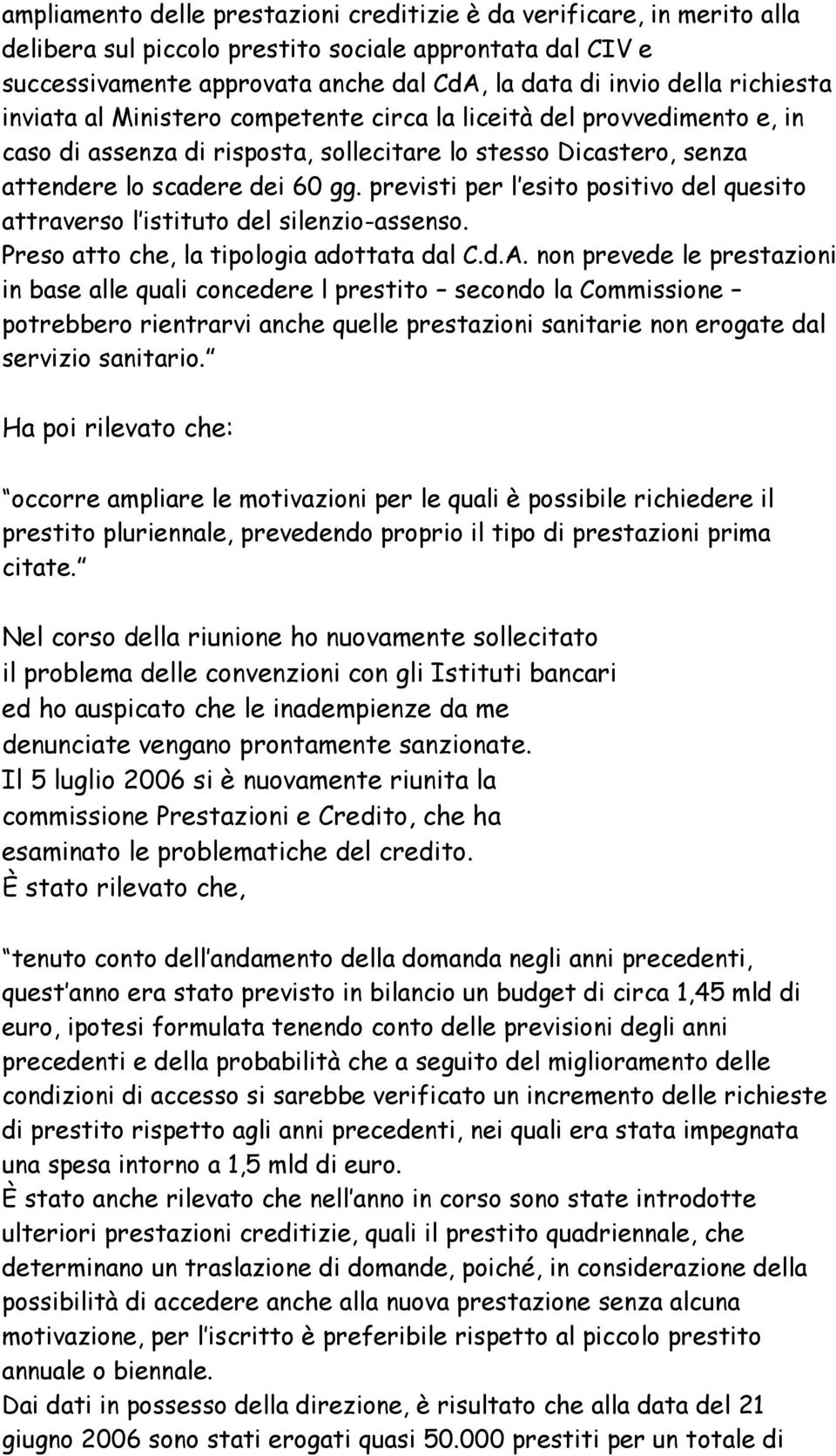 previsti per l esito positivo del quesito attraverso l istituto del silenzio-assenso. Preso atto che, la tipologia adottata dal C.d.A.