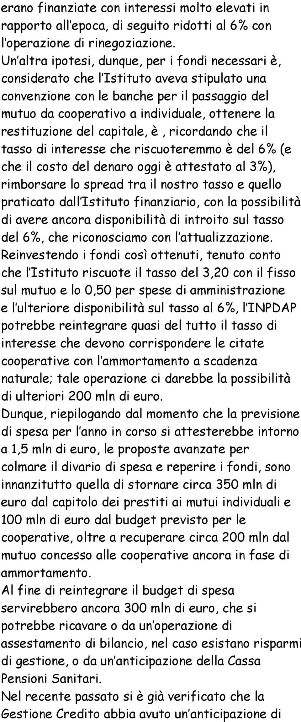 restituzione del capitale, è, ricordando che il tasso di interesse che riscuoteremmo è del 6% (e che il costo del denaro oggi è attestato al 3%), rimborsare lo spread tra il nostro tasso e quello