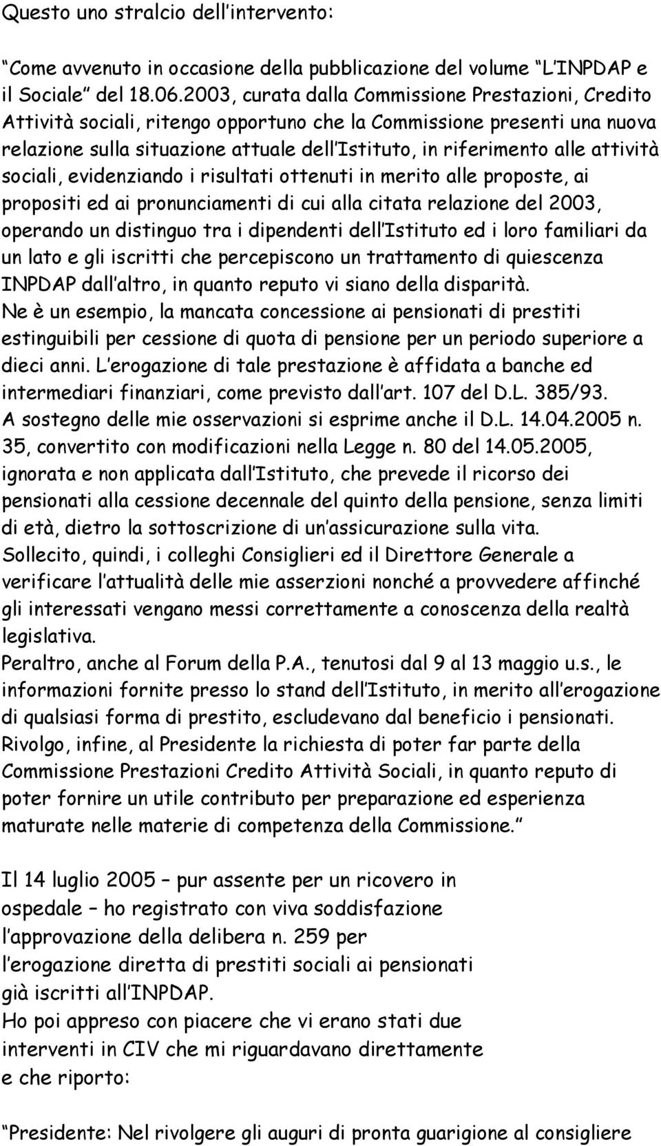 attività sociali, evidenziando i risultati ottenuti in merito alle proposte, ai propositi ed ai pronunciamenti di cui alla citata relazione del 2003, operando un distinguo tra i dipendenti dell