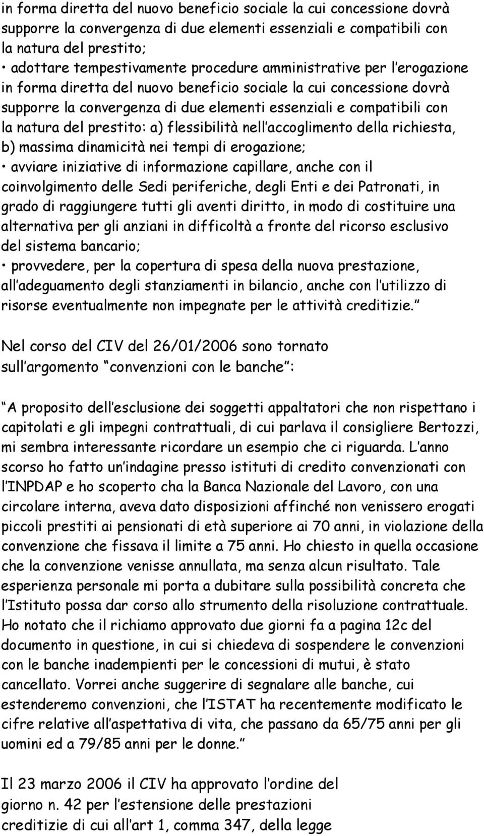 flessibilità nell accoglimento della richiesta, b) massima dinamicità nei tempi di erogazione; avviare iniziative di informazione capillare, anche con il coinvolgimento delle Sedi periferiche, degli