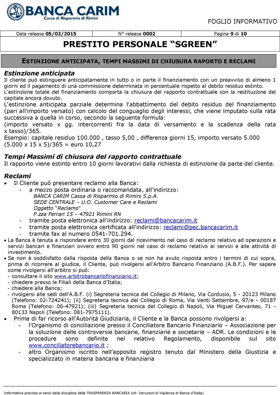 L estinzione totale del finanziamento comporta la chiusura del rapporto contrattuale con la restituzione del capitale ancora dovuto.