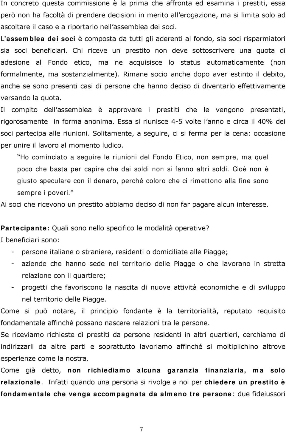 Chi riceve un prestito non deve sottoscrivere una quota di adesione al Fondo etico, ma ne acquisisce lo status automaticamente (non formalmente, ma sostanzialmente).