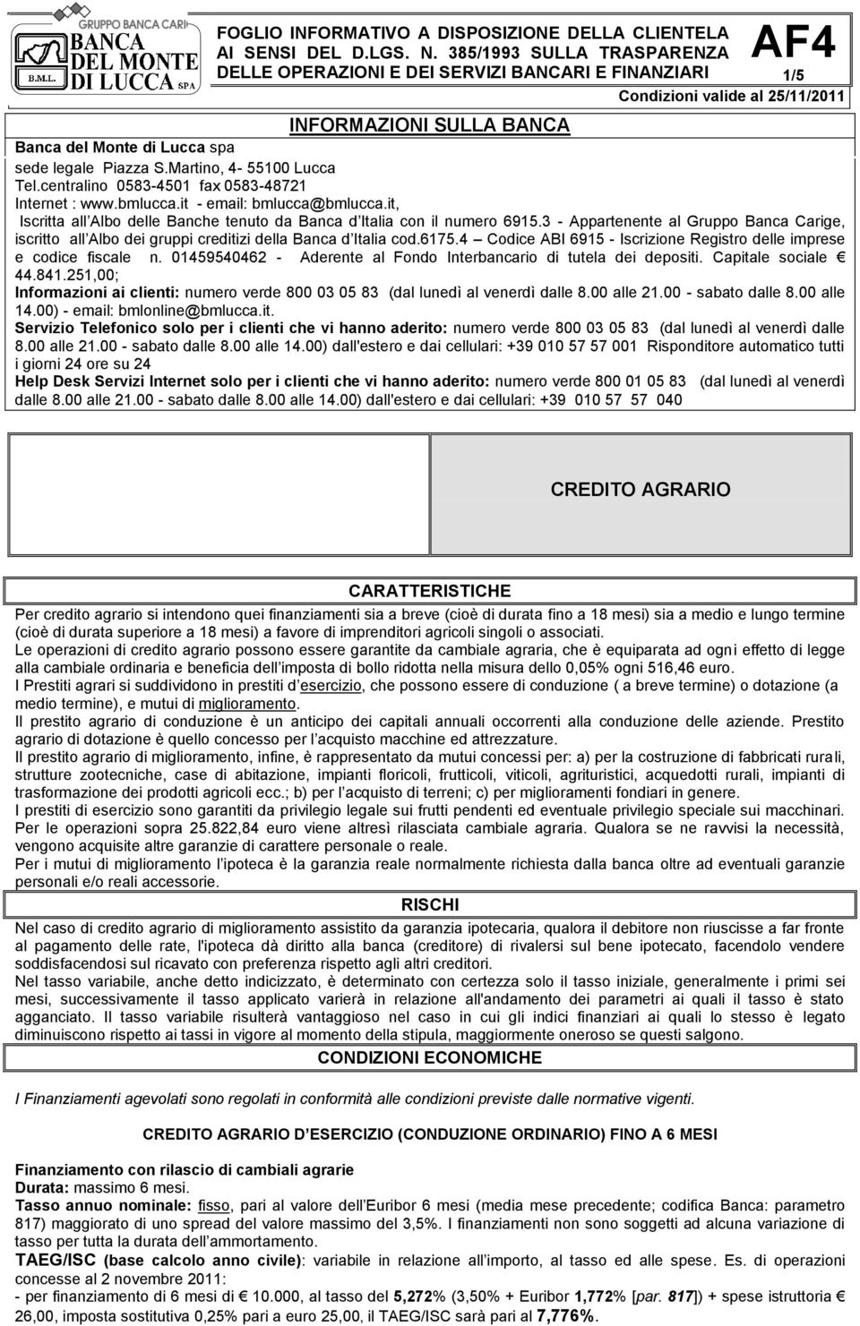 3 - Appartenente al Gruppo Banca Carige, iscritto all Albo dei gruppi creditizi della Banca d Italia cod.6175.4 Codice ABI 6915 - Iscrizione Registro delle imprese e codice fiscale n.