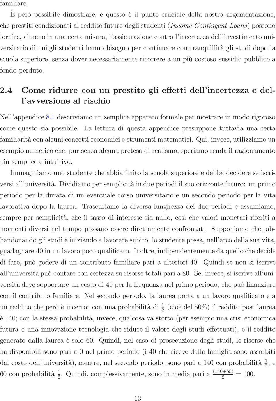 una certa misura, l assicurazione contro l incertezza dell investimento universitario di cui gli studenti hanno bisogno per continuare con tranquillità gli studi dopo la scuola superiore, senza dover