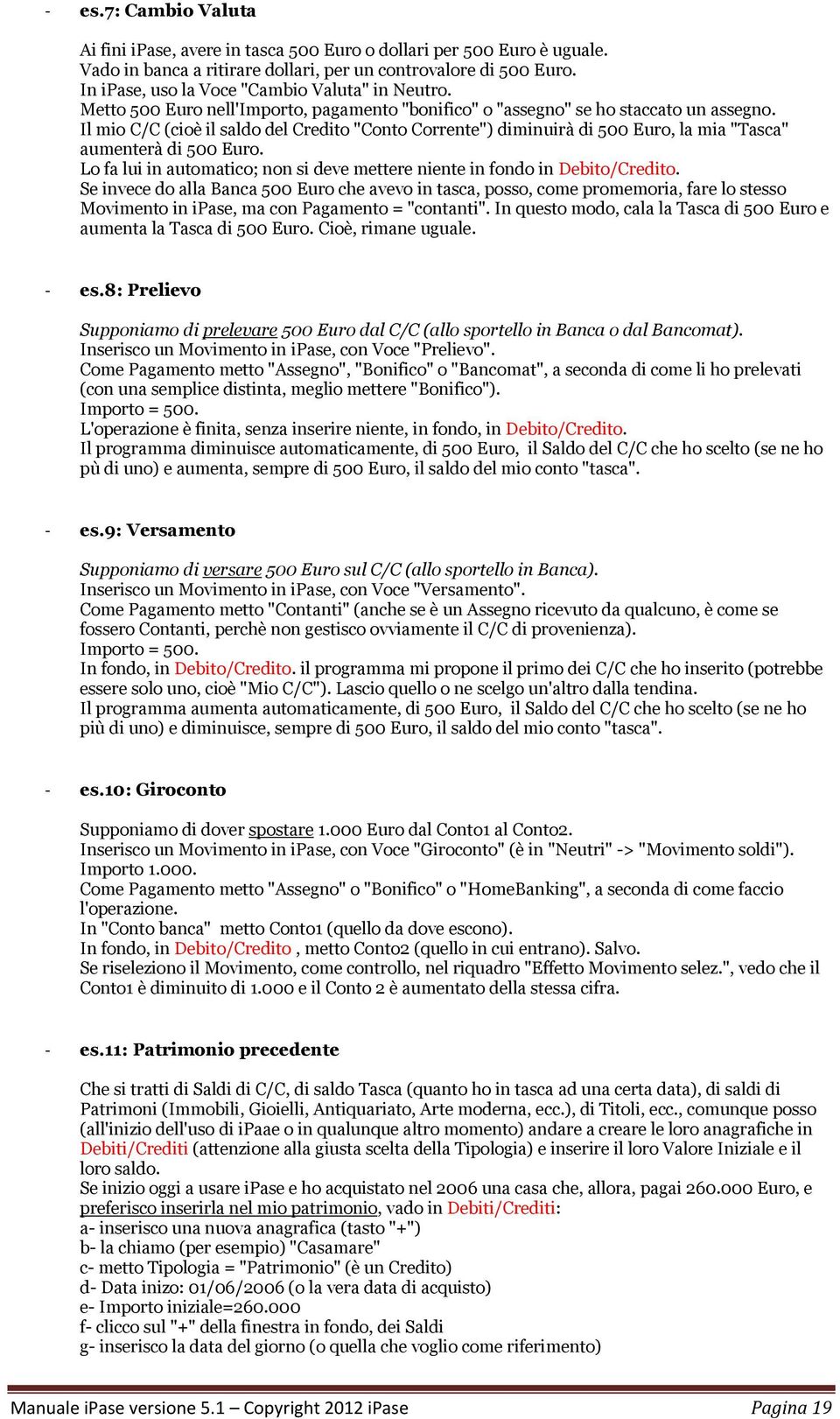 L fa lui in autmatic; nn si deve mettere niente in fnd in Debit/Credit. Se invece d alla Banca 500 Eur che avev in tasca, pss, cme prmemria, fare l stess Mviment in ipase, ma cn Pagament = "cntanti".