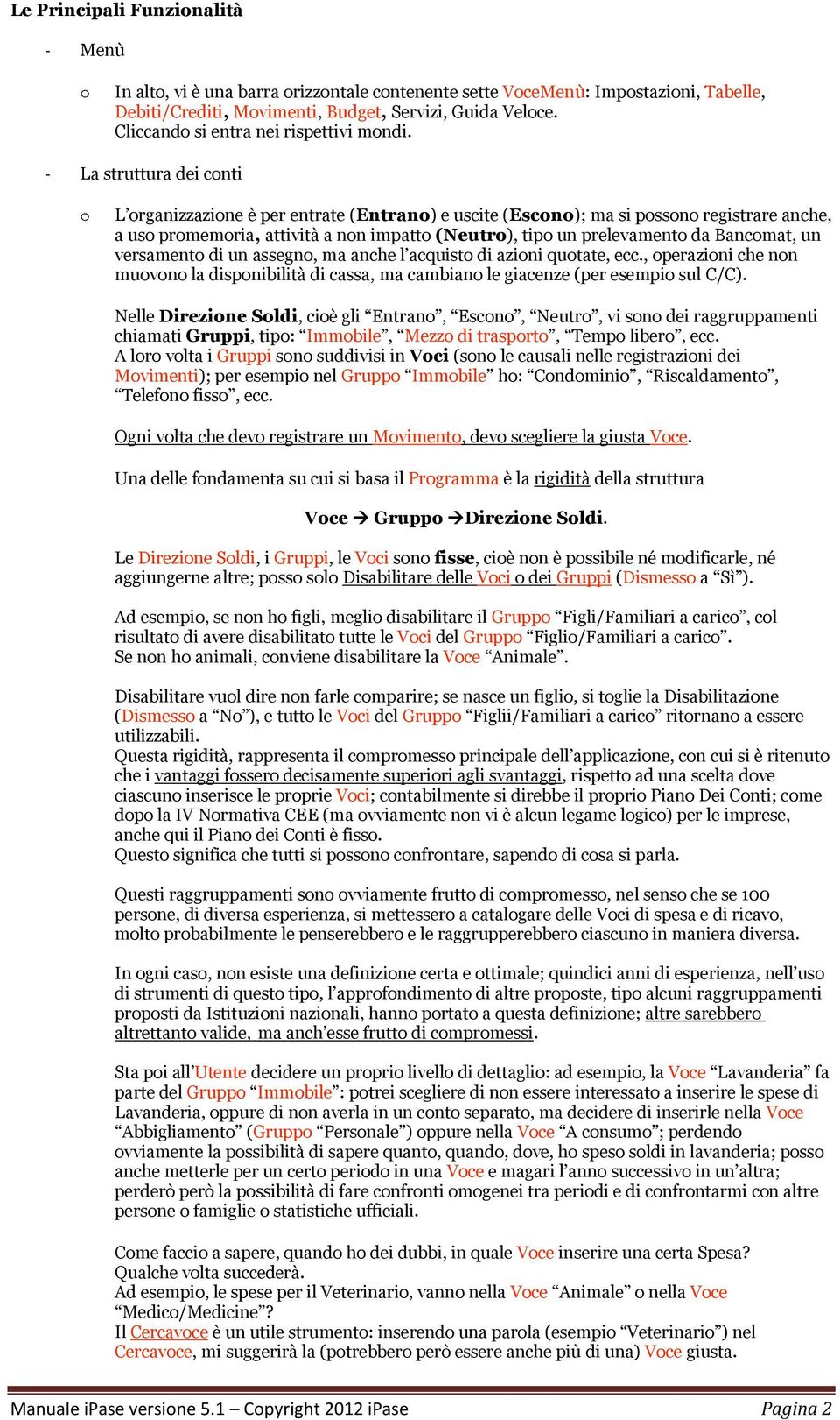 - La struttura dei cnti L rganizzazine è per entrate (Entran) e uscite (Escn); ma si pssn registrare anche, a us prmemria, attività a nn impatt (Neutr), tip un prelevament da Bancmat, un versament di