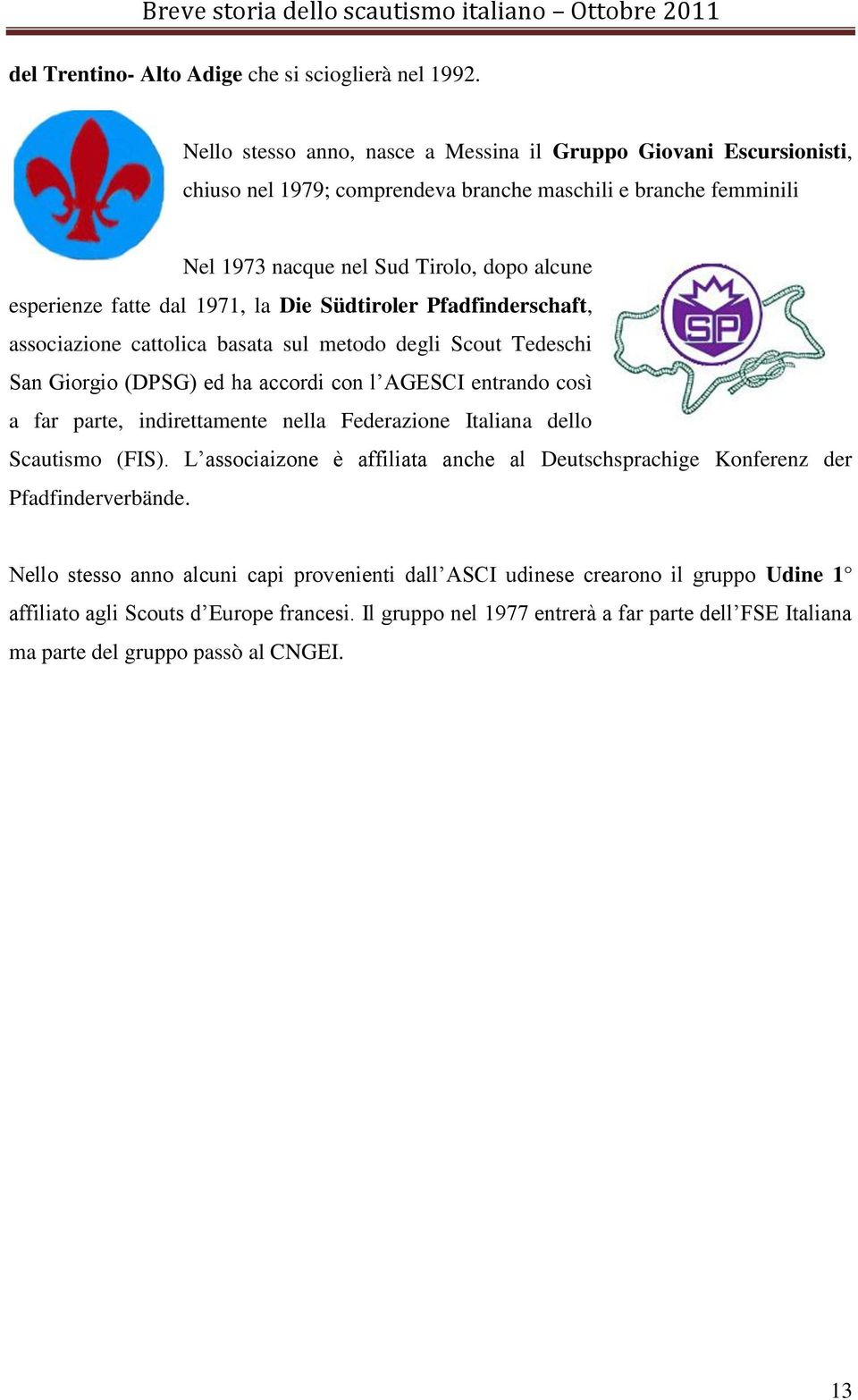 1971, la Die Südtiroler Pfadfinderschaft, associazione cattolica basata sul metodo degli Scout Tedeschi San Giorgio (DPSG) ed ha accordi con l AGESCI entrando così a far parte, indirettamente nella