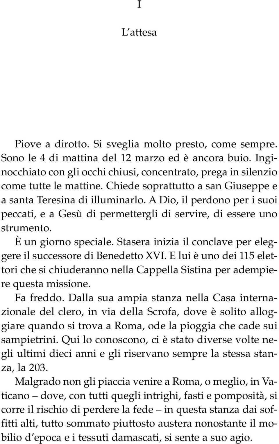 A Dio, il perdono per i suoi peccati, e a Gesù di permettergli di servire, di essere uno strumento. È un giorno speciale. Stasera inizia il conclave per eleggere il successore di Benedetto XVI.