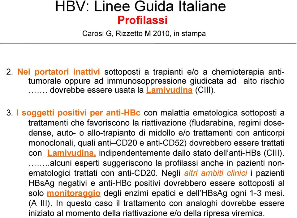 I soggetti positivi per anti-hbc con malattia ematologica sottoposti a trattamenti che favoriscono la riattivazione (fludarabina, regimi dosedense, auto- o allo-trapianto di midollo e/o trattamenti