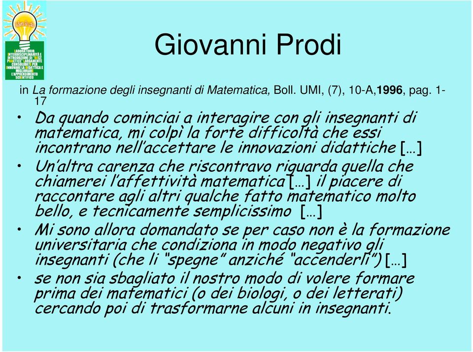 riscontravo riguarda quella che chiamerei l affettività matematica [ ] il piacere di raccontare agli altri qualche fatto matematico molto bello, e tecnicamente semplicissimo [ ] Mi sono allora