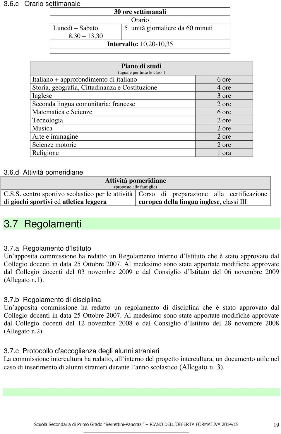 Religione 6 ore 4 ore 3 ore 2 ore 6 ore 2 ore 2 ore 2 ore 2 ore 1 ora 3.6.d Attività pomeridiane C.S.S. centro sportivo scolastico per le attività di giochi sportivi ed atletica leggera 3.