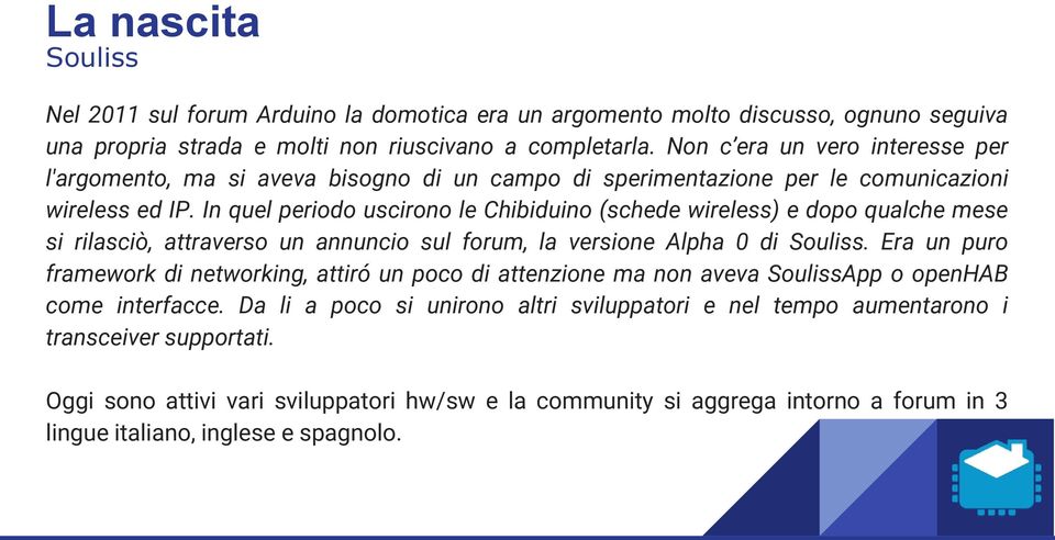 In quel periodo uscirono le Chibiduino (schede wireless) e dopo qualche mese si rilasciò, attraverso un annuncio sul forum, la versione Alpha 0 di Souliss.