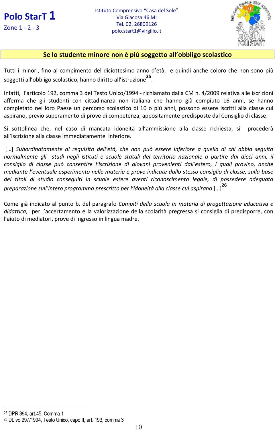 4/2009 relativa alle iscrizioni afferma che gli studenti con cittadinanza non italiana che hanno già compiuto 16 anni, se hanno completato nel loro Paese un percorso scolastico di 10 o più anni,