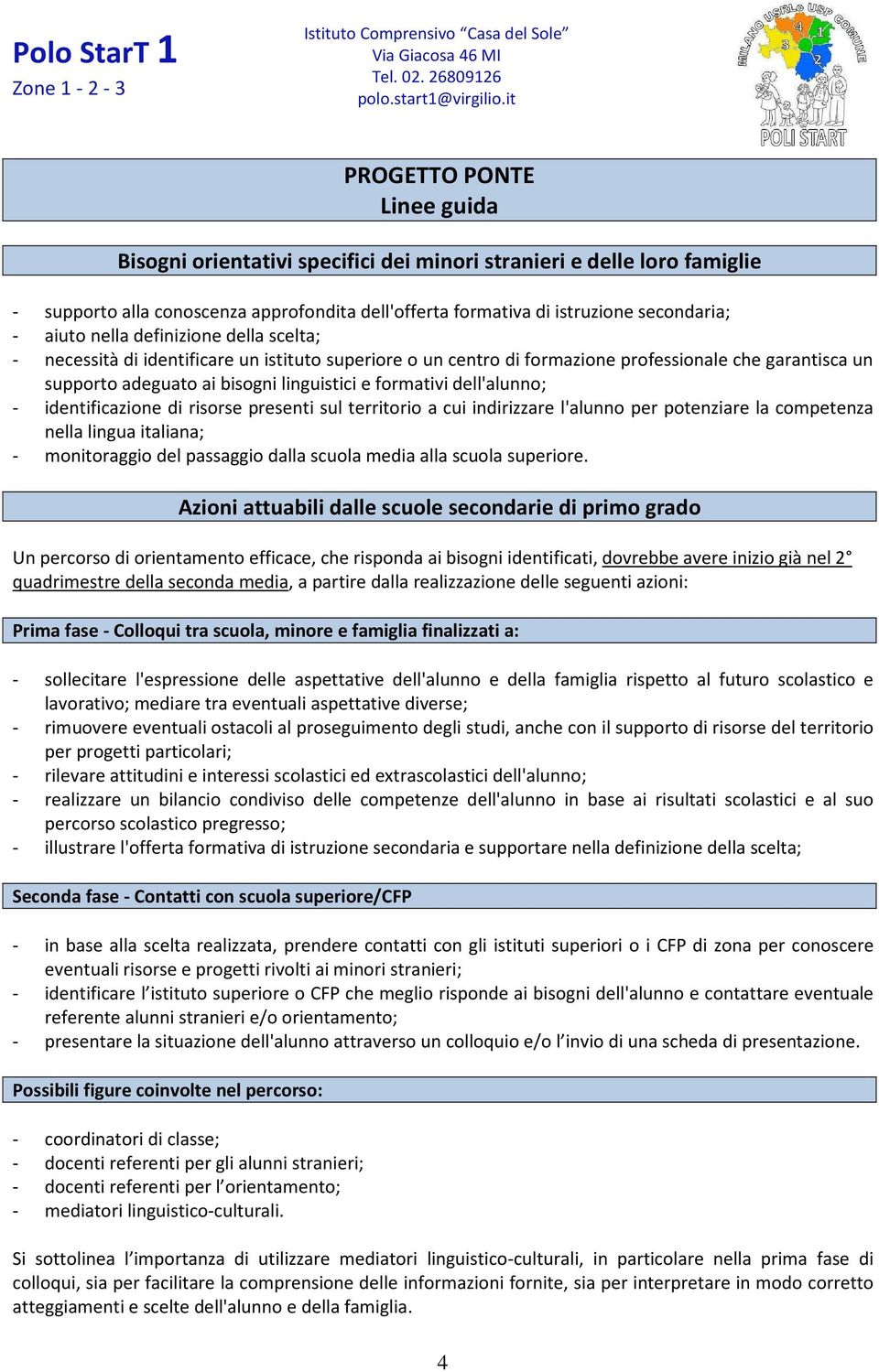 dell'alunno; - identificazione di risorse presenti sul territorio a cui indirizzare l'alunno per potenziare la competenza nella lingua italiana; - monitoraggio del passaggio dalla scuola media alla