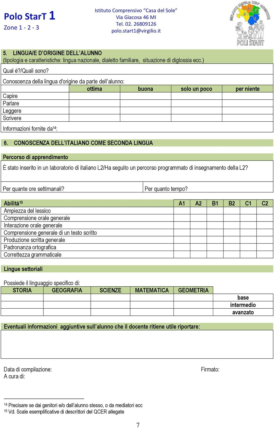 CONOSCENZA DELL ITALIANO COME SECONDA LINGUA Percorso di apprendimento È stato inserito in un laboratorio di italiano L2/Ha seguito un percorso programmato di insegnamento della L2?