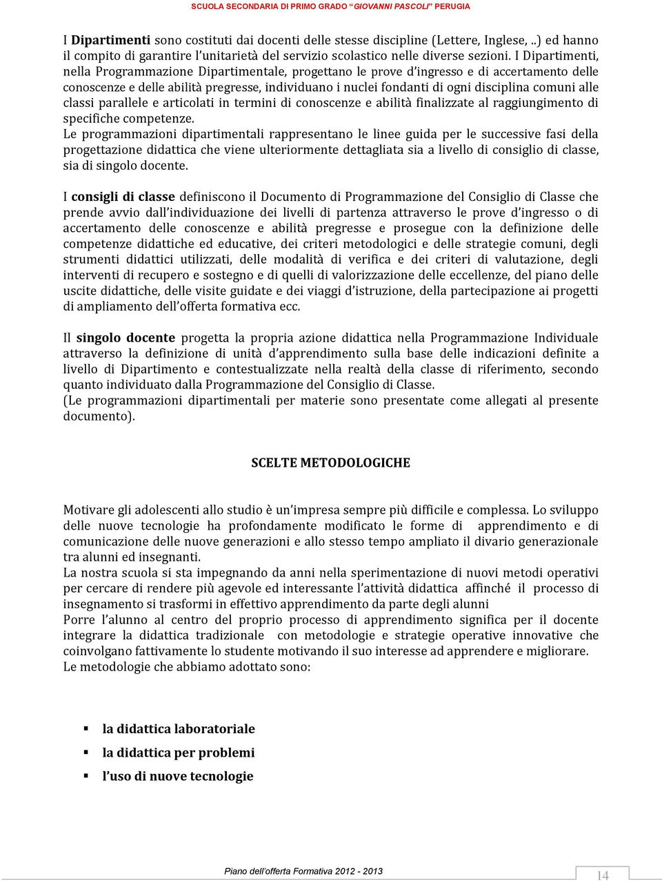 comuni alle classi parallele e articolati in termini di conoscenze e abilità finalizzate al raggiungimento di specifiche competenze.