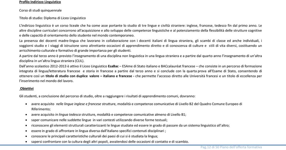 Le altre discipline curriculari concorrono all'acquisizione e allo sviluppo delle competenze linguistiche e al potenziamento della flessibilità delle strutture cognitive e delle capacità di