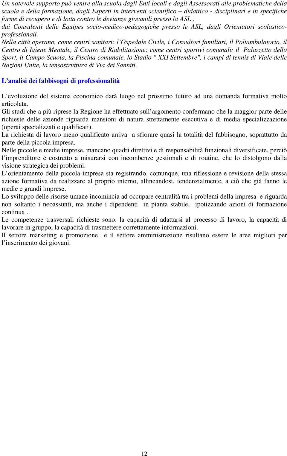 Nella città operano, come centri sanitari: l Ospedale Civile, i Consultori familiari, il Poliambulatorio, il Centro di Igiene Mentale, il Centro di Riabilitazione; come centri sportivi comunali: il